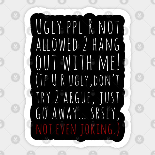 Ugly ppl R not allowed 2 hang out with me Funny UF Dennis legend Saying Sticker by GIFTGROO